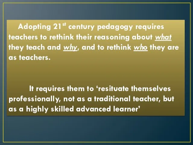 Adopting 21st century pedagogy requires teachers to rethink their reasoning