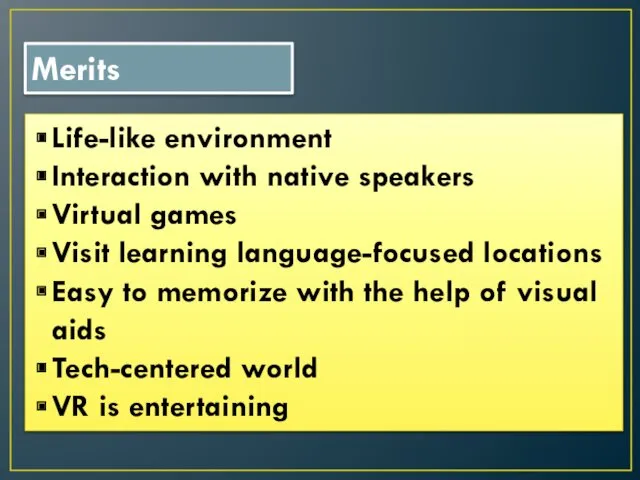 Merits Life-like environment Interaction with native speakers Virtual games Visit