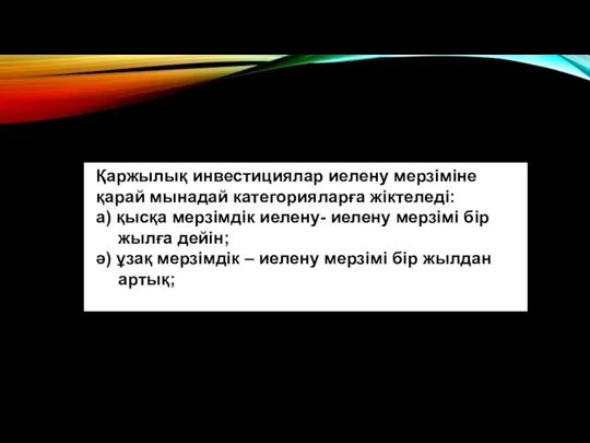 Қаржылық инвестициялар иелену мерзіміне қарай мынадай категорияларға жіктеледі: а) қысқа мерзімдік иелену- иелену