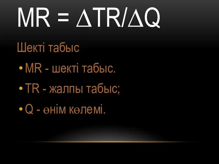 МR = ∆TR/∆Q Шекті табыс МR - шекті табыс. ТR