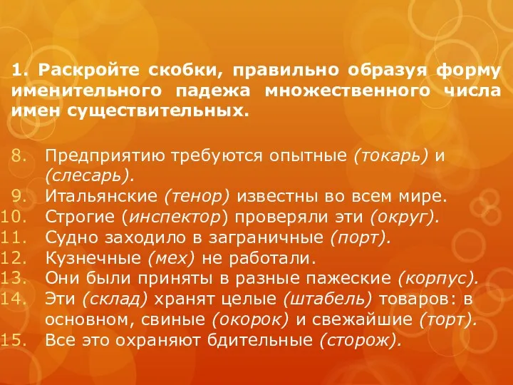 1. Раскройте скобки, правильно образуя форму именительного падежа множественного числа