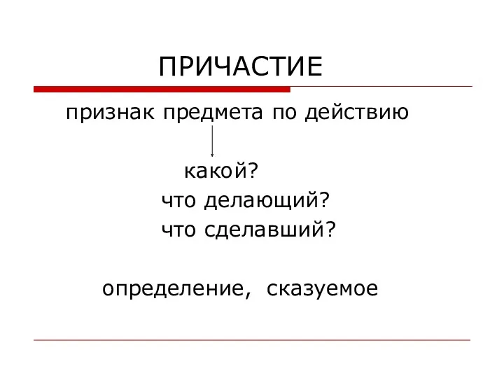 ПРИЧАСТИЕ признак предмета по действию какой? что делающий? что сделавший? определение, сказуемое