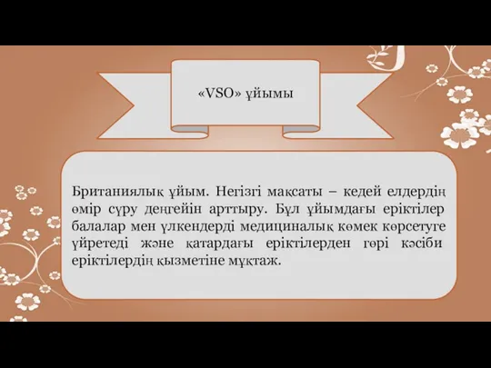 «VSO» ұйымы Британиялық ұйым. Негізгі мақсаты – кедей елдердің өмір