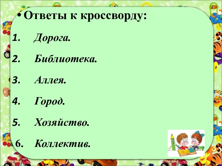 Ответы к кроссворду: Дорога. Библиотека. Аллея. Город. Хозяйство. 6. Коллектив.