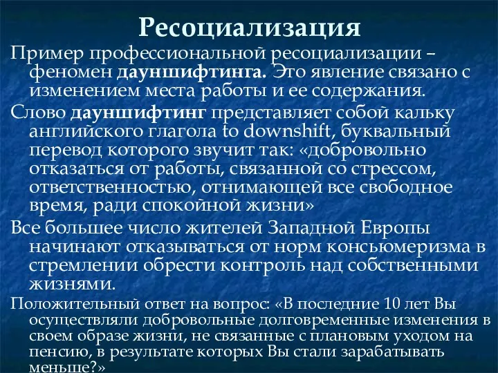 Ресоциализация Пример профессиональной ресоциализации – феномен дауншифтинга. Это явление связано