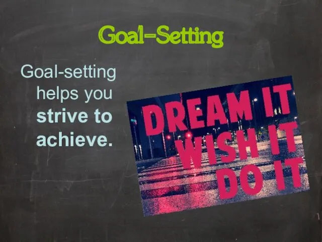 Goal-Setting Goal-setting helps you strive to achieve.