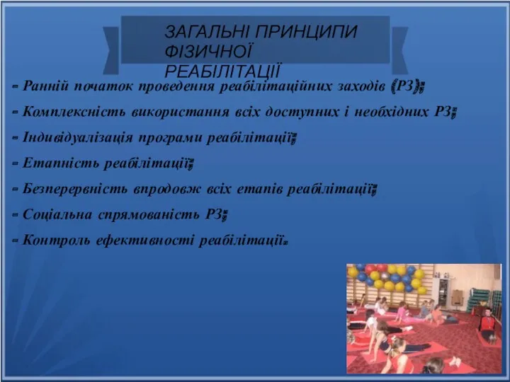 ЗАГАЛЬНІ ПРИНЦИПИ ФІЗИЧНОЇ РЕАБІЛІТАЦІЇ - Ранній початок проведення реабілітаційних заходів (РЗ); - Комплексність