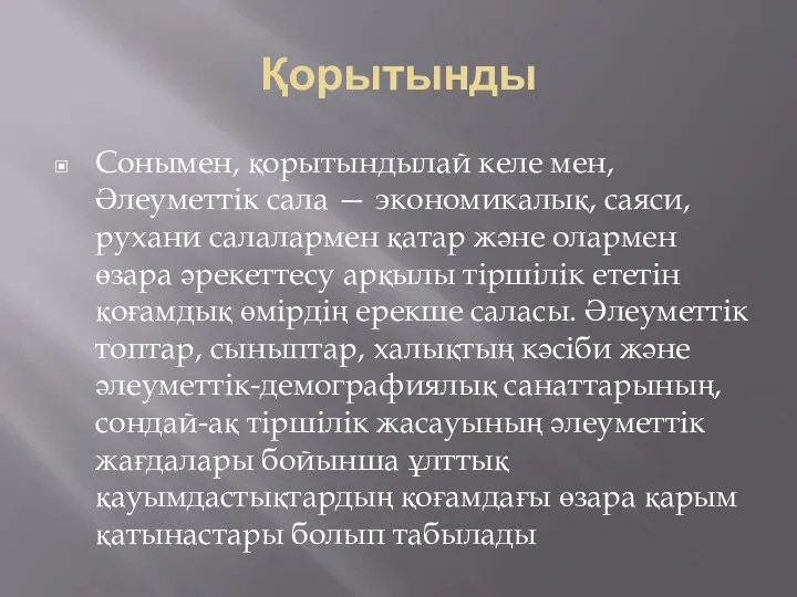 Қорытынды Сонымен, қорытындылай келе мен, Әлеуметтік сала — экономикалық, саяси,