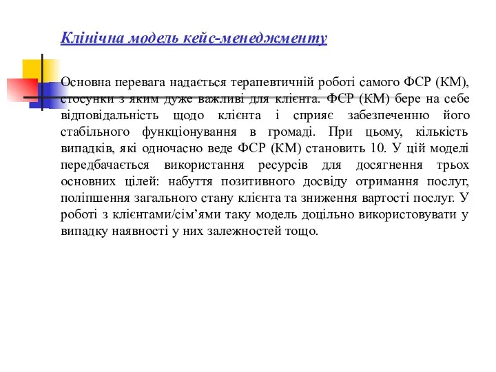 Клінічна модель кейс-менеджменту Основна перевага надається терапевтичній роботі самого ФСР (КМ), стосунки з