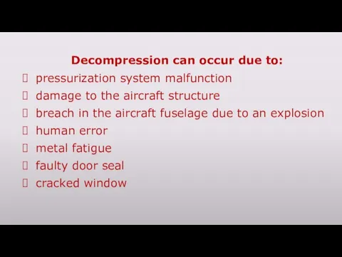 Decompression can occur due to: pressurization system malfunction damage to