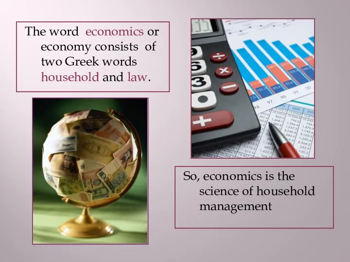 The word economics or economy consists of two Greek words