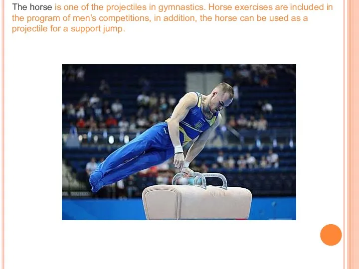 The horse is one of the projectiles in gymnastics. Horse