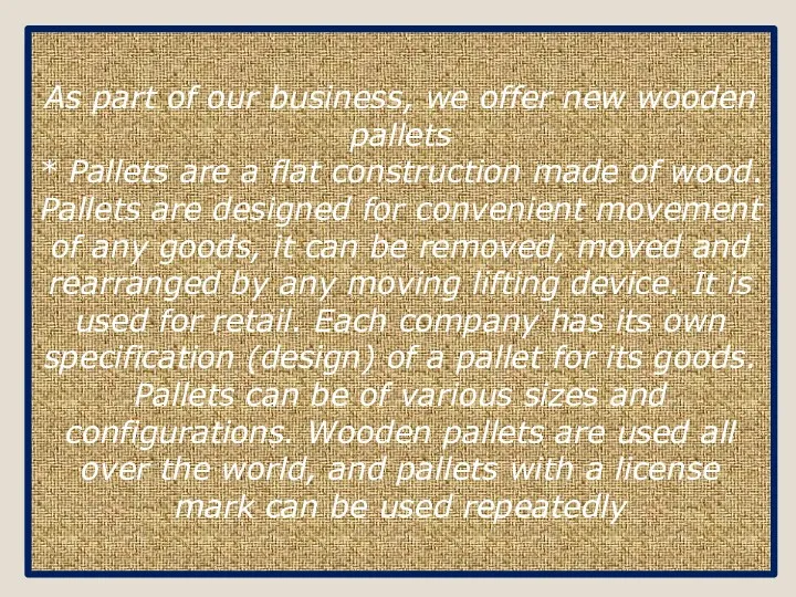 As part of our business, we offer new wooden pallets * Pallets are