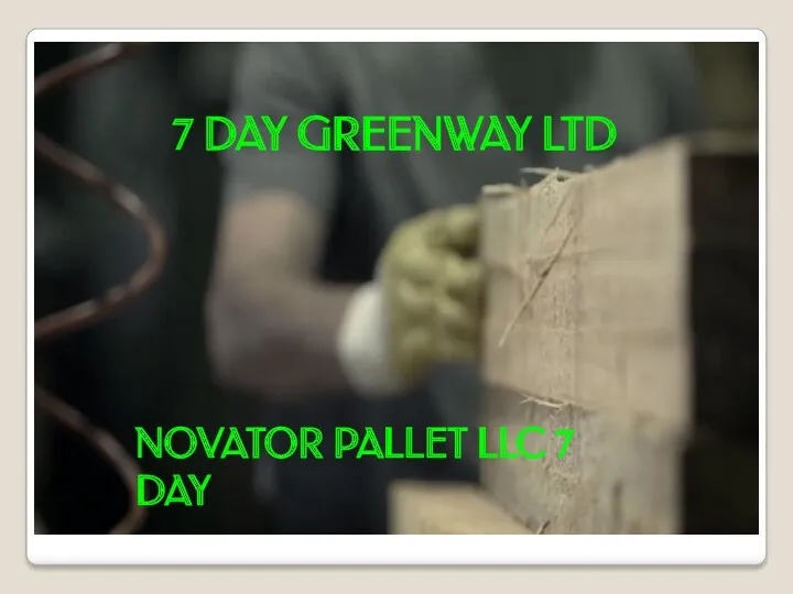 7 DAY GREENWAY LTD NOVATOR PALLET LLC 7 DAY