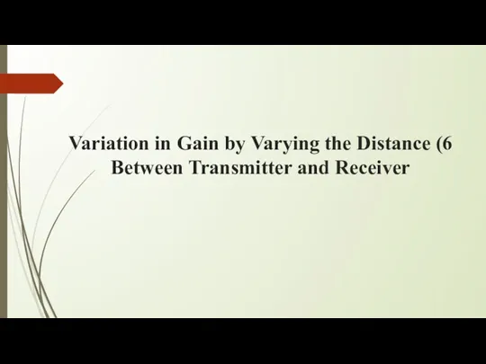 6) Variation in Gain by Varying the Distance Between Transmitter and Receiver