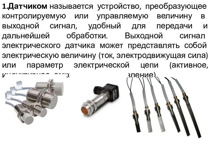 1.Датчиком называется устройство, преобразующее контролируемую или управляемую величину в выходной