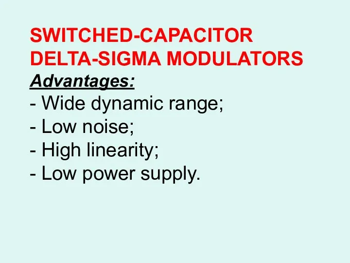 SWITCHED-CAPACITOR DELTA-SIGMA MODULATORS Advantages: - Wide dynamic range; - Low