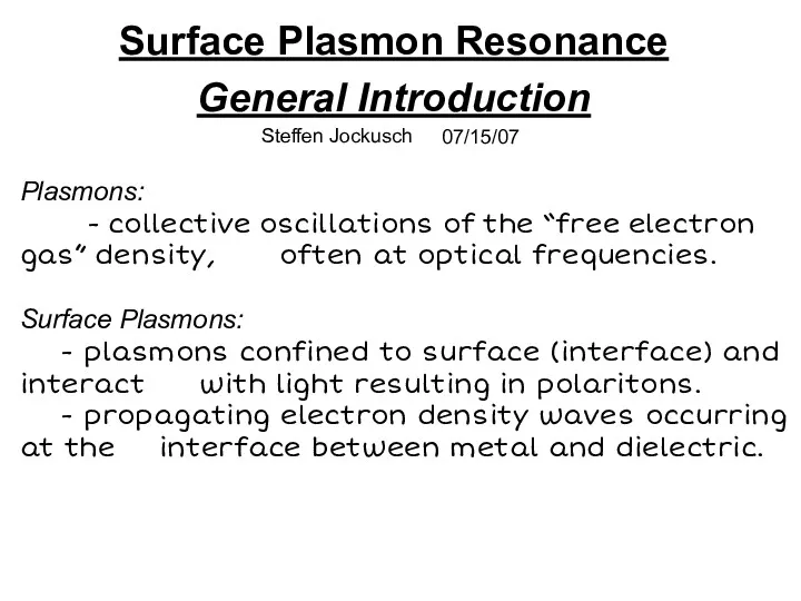 Surface Plasmon Resonance General Introduction Steffen Jockusch 07/15/07 Plasmons: -