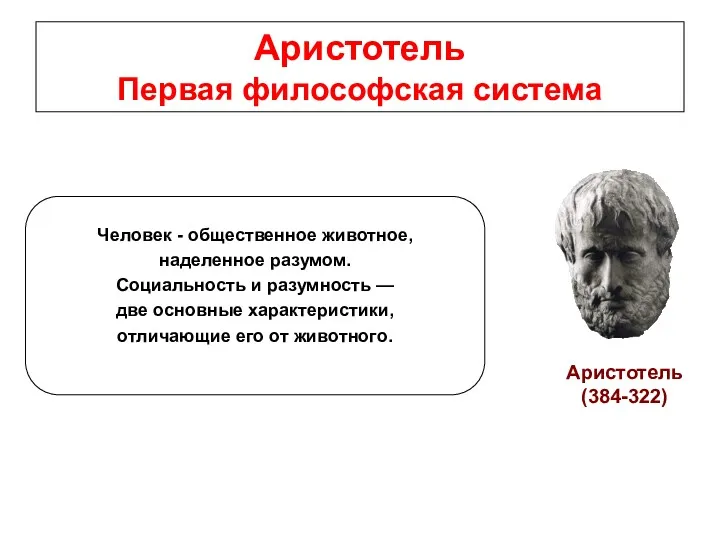 Аристотель Первая философская система Аристотель (384-322) Человек - общественное животное,