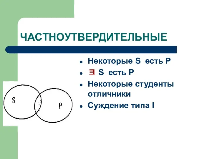 ЧАСТНОУТВЕРДИТЕЛЬНЫЕ Некоторые S есть Р ∃ S есть Р Некоторые студенты отличники Суждение типа I