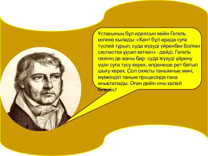 Ұстазының бұл идеясын кейін Гегель келеке кылады: «Кант бұл арада