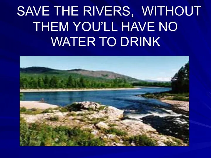 SAVE THE RIVERS, WITHOUT THEM YOU’LL HAVE NO WATER TO DRINK