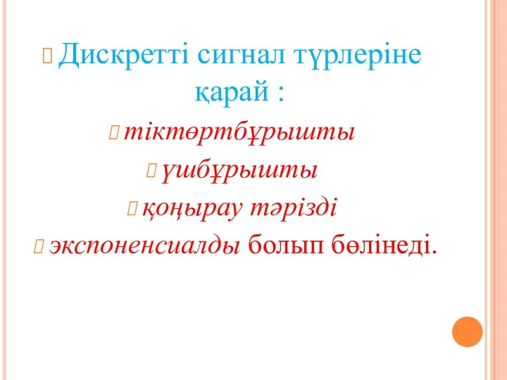 Дискретті сигнал түрлеріне қарай : тіктөртбұрышты үшбұрышты қоңырау тәрізді экспоненсиалды болып бөлінеді.