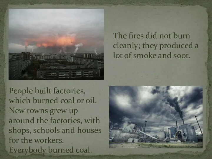 People built factories, which burned coal or oil. New towns