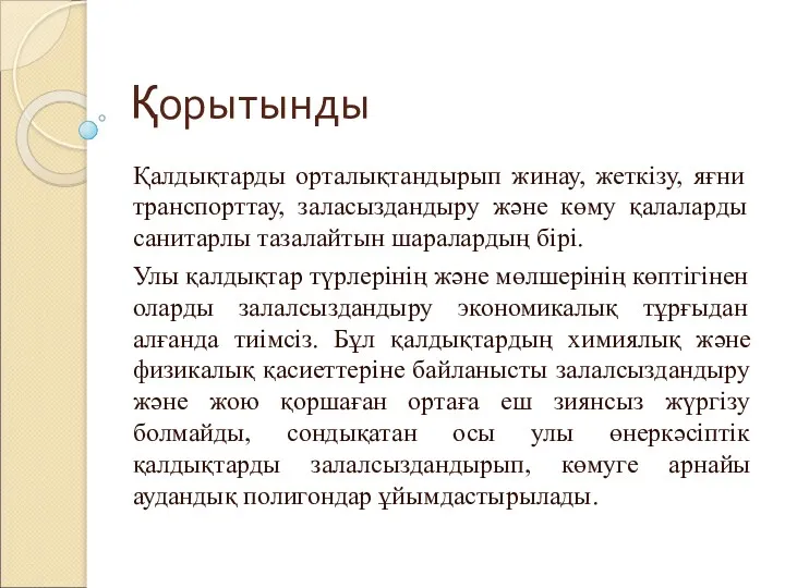 Қорытынды Қалдықтарды орталықтандырып жинау, жеткізу, яғни транспорттау, заласыздандыру және көму қалаларды санитарлы тазалайтын