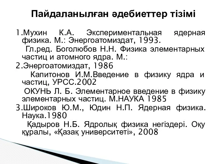 Пайдаланылған әдебиеттер тізімі 1.Мухин К.А. Экспериментальная ядерная физика. М.: Энергоатомиздат,