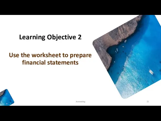 Learning Objective 2 Use the worksheet to prepare financial statements Accounting