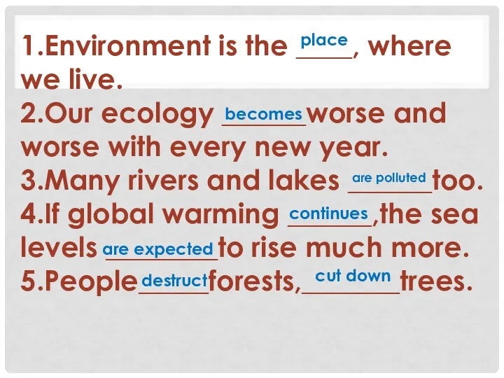 1.Environment is the ____, where we live. 2.Our ecology ______worse