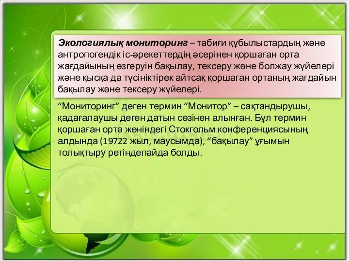 Экологиялық мониторинг – табиғи құбылыстардың және антропогендік іс-әрекеттердің әсерінен қоршаған орта жағдайының өзгеруін