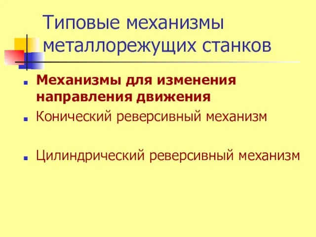 Типовые механизмы металлорежущих станков Механизмы для изменения направления движения Конический реверсивный механизм Цилиндрический реверсивный механизм