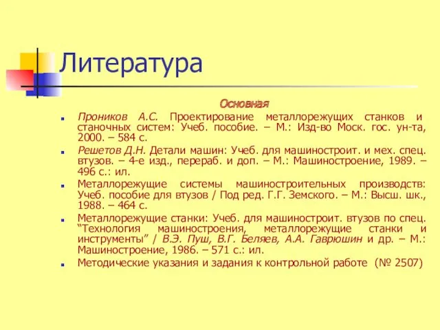 Литература Основная Проников А.С. Проектирование металлорежущих станков и станочных систем: