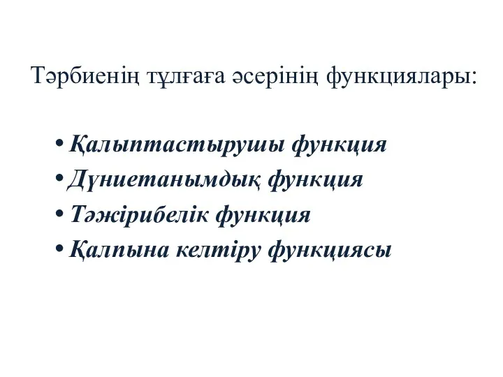 Тәрбиенің тұлғаға әсерінің функциялары: Қалыптастырушы функция Дүниетанымдық функция Тәжірибелік функция Қалпына келтіру функциясы