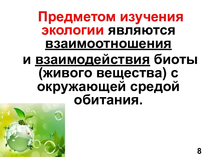 Предметом изучения экологии являются взаимоотношения и взаимодействия биоты (живого вещества) с окружающей средой обитания. 8