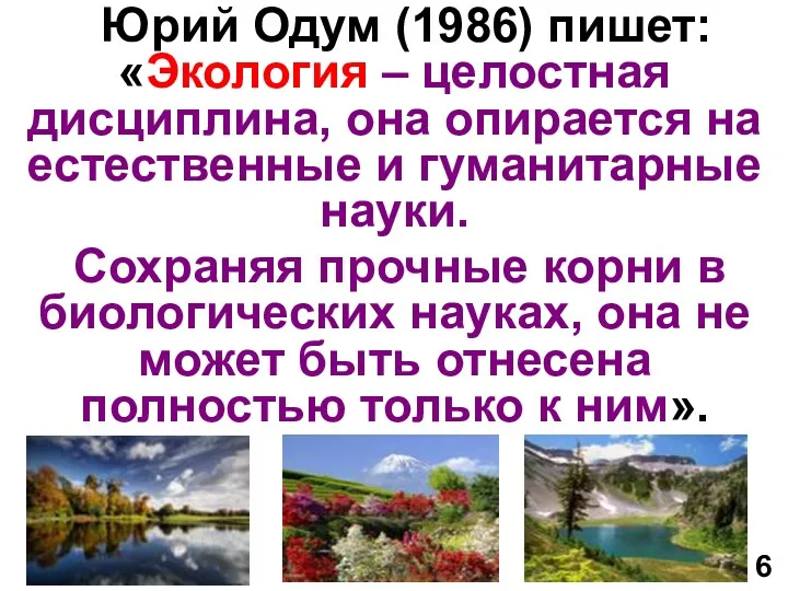 Юрий Одум (1986) пишет: «Экология – целостная дисциплина, она опирается на естественные и