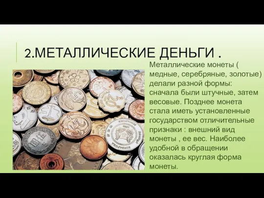 2.МЕТАЛЛИЧЕСКИЕ ДЕНЬГИ . Металлические монеты ( медные, серебряные, золотые) делали