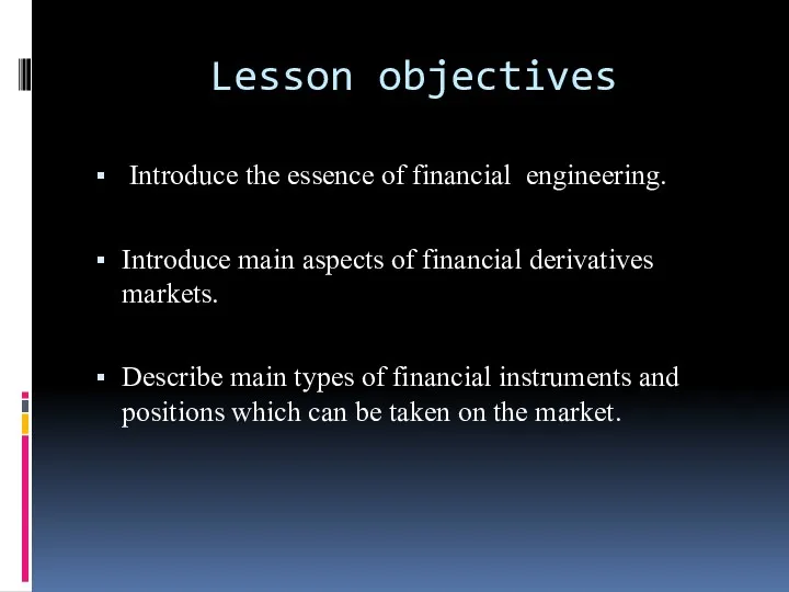 Lesson objectives Introduce the essence of financial engineering. Introduce main