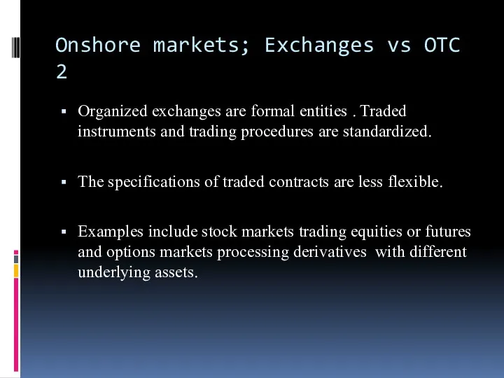 Onshore markets; Exchanges vs OTC 2 Organized exchanges are formal