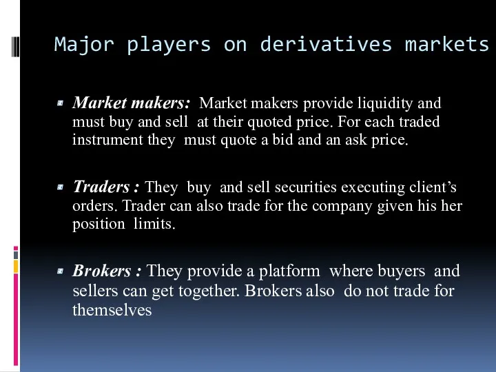 Major players on derivatives markets Market makers: Market makers provide