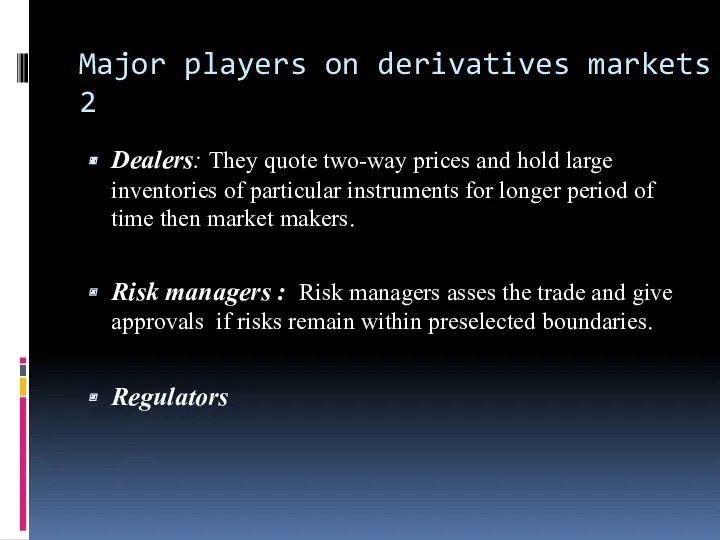 Major players on derivatives markets 2 Dealers: They quote two-way