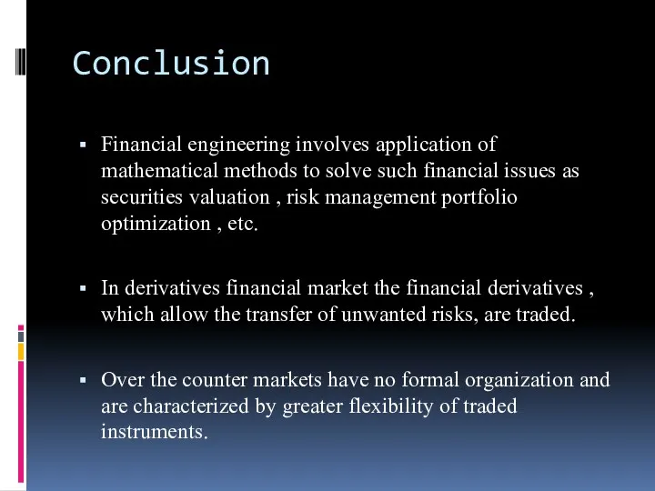 Conclusion Financial engineering involves application of mathematical methods to solve