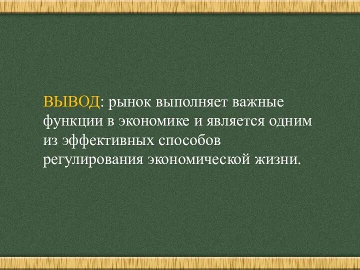 ВЫВОД: рынок выполняет важные функции в экономике и является одним из эффективных способов регулирования экономической жизни.