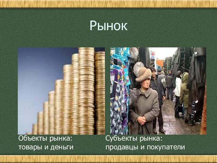 Рынок Субъекты рынка: продавцы и покупатели Объекты рынка: товары и деньги