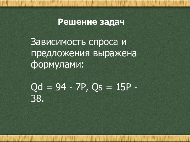 Решение задач Зависимость спроса и предложения выражена формулами: Qd =