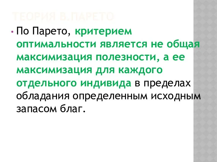 ТЕОРИЯ В.ПАРЕТО По Парето, критерием оптимальности является не общая максимизация