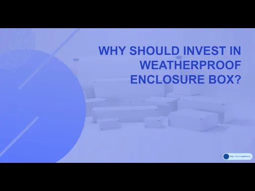 WHY SHOULD INVEST IN WEATHERPROOF ENCLOSURE BOX?