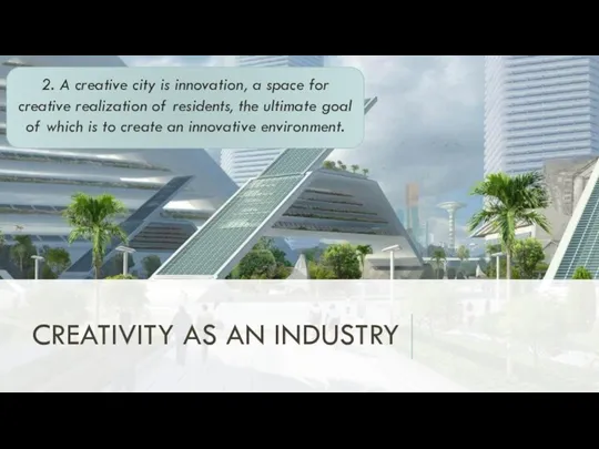 CREATIVITY AS AN INDUSTRY 2. A creative city is innovation,